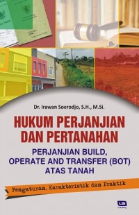 Hukum perjanjian dan pertanahan : perjanjian build, operate and transfer (BOT) atas tanah : pengaturan, karakteristik dan praktek