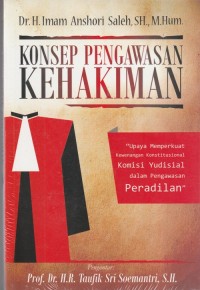 Konsep pengawasan kehakiman : upaya memperkuat kewenangan konstitusional komisi yudisial dalam pengawasan peradilan