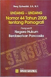 Undang-undang nomor 44 tahun 2008 tentang pornografi : perspektif negara hukum berdasarkan pancasila
