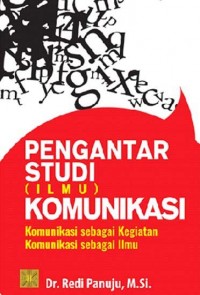 Pengantar studi (ilmu) komunikasi : komunikasi sebagai kegiatan komunikasi sebagai ilmu