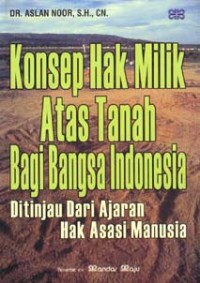 Konsep hak milik atas tanah bagi bangsa Indonesia ditinjau dari ajaran hak asasi manusia