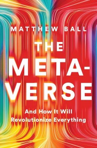 The metaverse : and how it will revolutionize every think