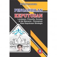 Pengambilan keputusan : landasan filosofis, konsep, dan ide skenario permainan atas keputusan strategis