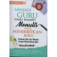 Menjadi guru yang mampu menulis dan menerbitkan buku : panduan kilat dari menulis sampai menerbitkan buku