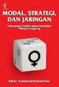 Modal, strategi, dan Jaringan : perempuan politisi dalam kandidasi pilkada langsung