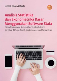 Analisis statistika dan ekonometrika dasar menggunakan software stata : dilengkapi dengan simulasi pembuatan dataset dari data IFLS dan bedah analisis pada jurnal terpublikasi