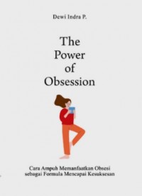 The power of obsession: cara ampuh memanfaatkan obsesi sebagai formula mencapai kesuksesan