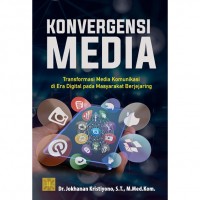 Konvergensi media : transformasi media komunikasi di era digital pada masyarakat berjejaring