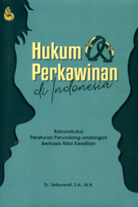 Hukum perkawinan di Indonesia : rekonstruksi peraturan perundang-undangan berbasis nilai keadilan