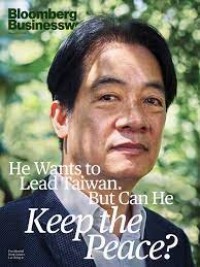 Bloomberg Businessweek , Agust 21, 2023 : He wants to lead Taiwan .But can he keep the peace?