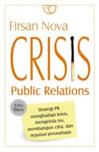 CRISIS public relations : strategi PR menghadapi krisis, mengelola isu, membangun citra, dan reputasi perusahaan