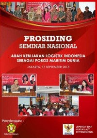 Prosiding seminar nasional: arah kebijakan logistik Indonesia sebagai poros Maritim Indonesia