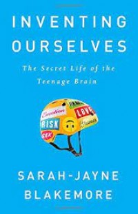 Inventing ourselves: the secret life of the teenage brain